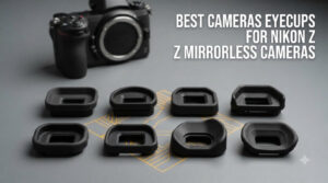 best cameras eyecups for nikon z mirrorless cameras