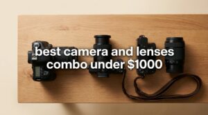 best camera and lenses combo under $1000