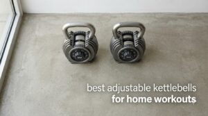 best adjustable kettlebells for home workouts